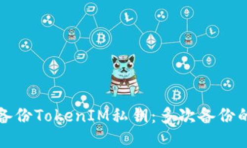 如何安全备份TokenIM私钥：多次备份的最佳实践