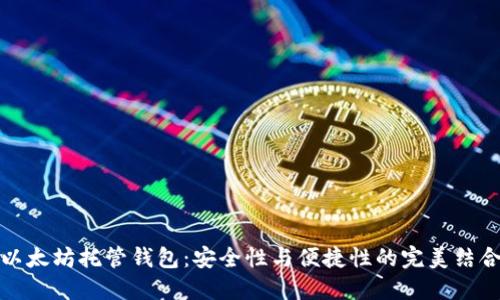 以太坊托管钱包:安全性与便捷性的完美结合