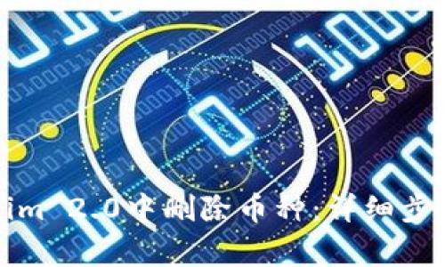 如何在Tokenim 2.0中删除币种:详细步骤与注意事项
