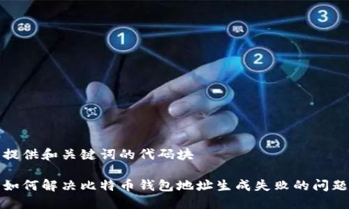 提供和关键词的代码块
如何解决比特币钱包地址生成失败的问题