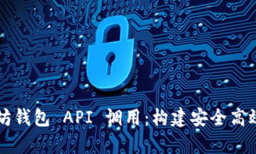 全面解析以太坊钱包 API 调用:构建安全高效的区块链应用