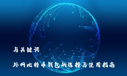 与关键词
外网比特币钱包的选择与使用指南