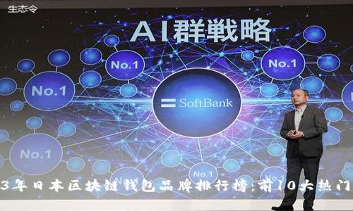 2023年日本区块链钱包品牌排行榜:前10大热门选择