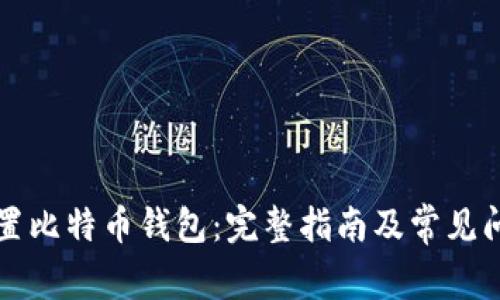 如何重置比特币钱包：完整指南及常见问题解析