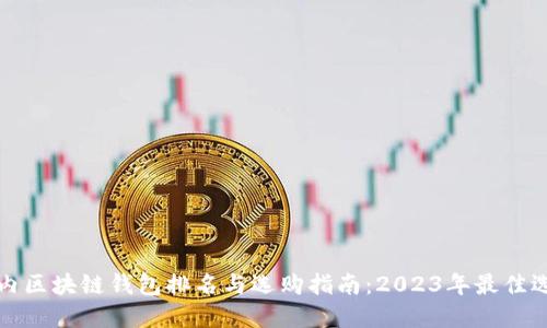 国内区块链钱包排名与选购指南：2023年最佳选择