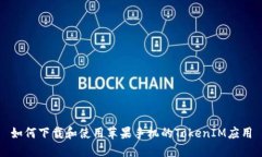 如何下载和使用苹果手机的TokenIM应用