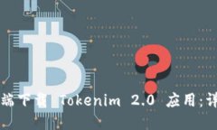 如何在手机端下载 Tokenim 2.0 应用：详