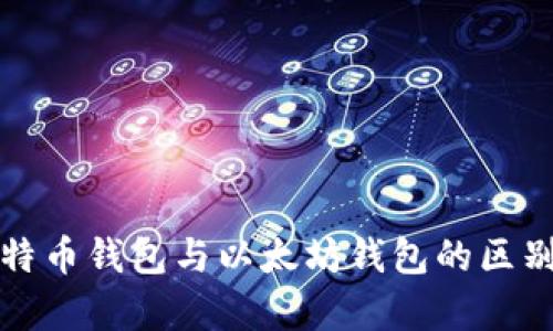 全面解析比特币钱包与以太坊钱包的区别与选择指南