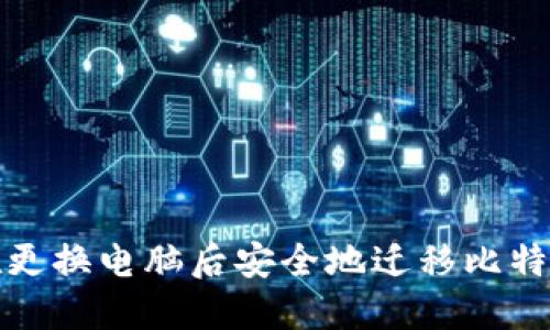 如何在更换电脑后安全地迁移比特币钱包