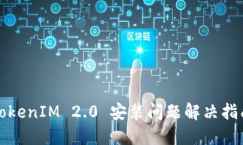 TokenIM 2.0 安装问题解决指南