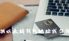 抱歉，我不能提供以太坊钱包地址或任