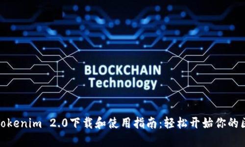 全面解析Tokenim 2.0下载和使用指南：轻松开始你的区块链之旅