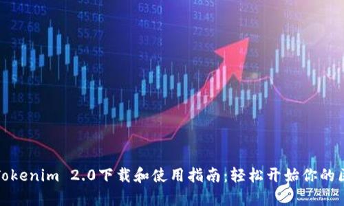 全面解析Tokenim 2.0下载和使用指南：轻松开始你的区块链之旅