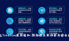 钱包Tokenim最新通知：强劲推出新功能
