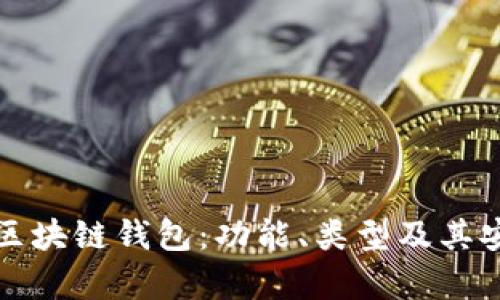 全面解析区块链钱包:功能、类型及其安全性指南