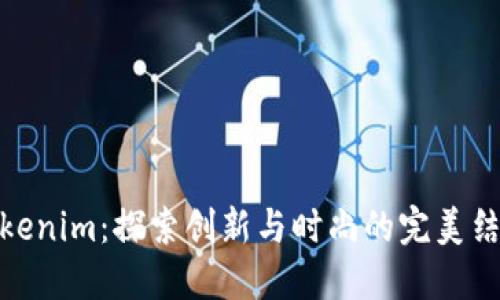 Tokenim:探索创新与时尚的完美结合
