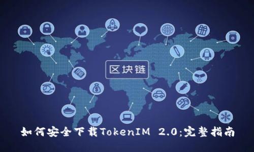如何安全下载TokenIM 2.0:完整指南