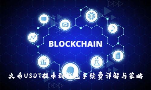 火币USDT提币到钱包手续费详解与策略
