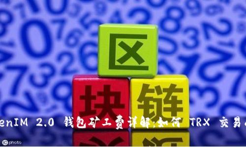 TokenIM 2.0 钱包矿工费详解：如何 TRX 交易成本
