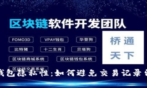比特币钱包隐私性:如何避免交易记录留下痕迹