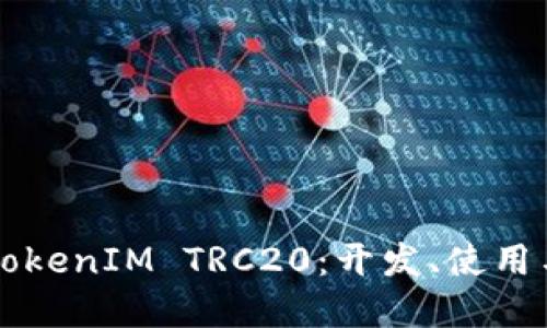 深入了解TokenIM TRC20:开发、使用与未来展望