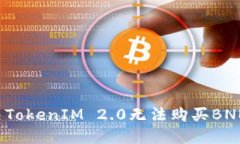 如何解决TokenIM 2.0无法购买BNB的问题？