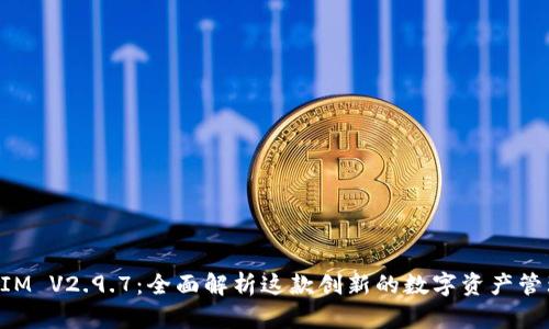 TokenIM V2.9.7:全面解析这款创新的数字资产管理工具