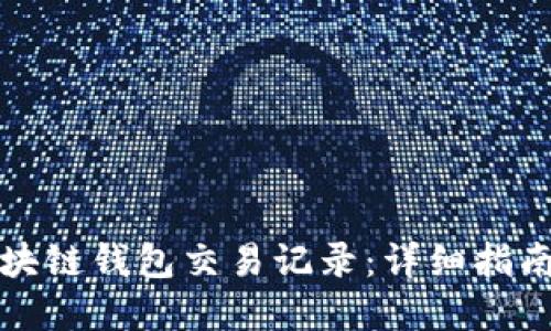 如何查询区块链钱包交易记录:详细指南和最佳实践