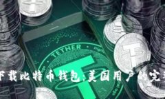 如何下载比特币钱包：美国用户的完整