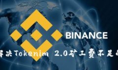 如何解决Tokenim 2.0矿工费不足的问题