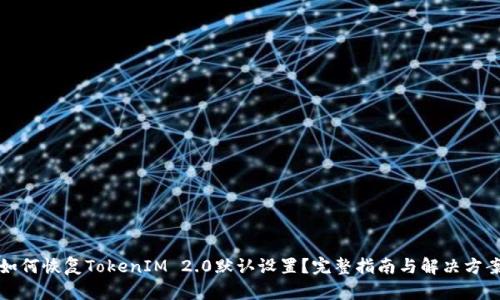 如何恢复TokenIM 2.0默认设置？完整指南与解决方案