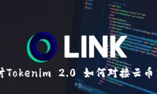 深入探讨Tokenim 2.0 如何对接云币交易平台