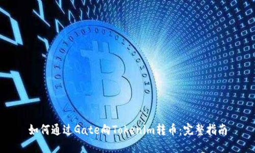 如何通过Gate向Tokenim转币：完整指南