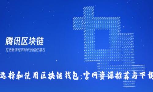 如何选择和使用区块链钱包:官网资源推荐与下载指南