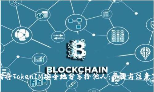 如何将TokenIM安全地分享给他人:步骤与注意事项