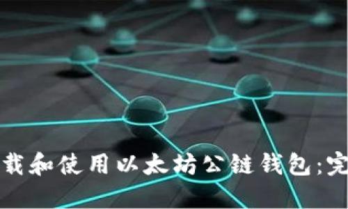 如何下载和使用以太坊公链钱包：完整指南
