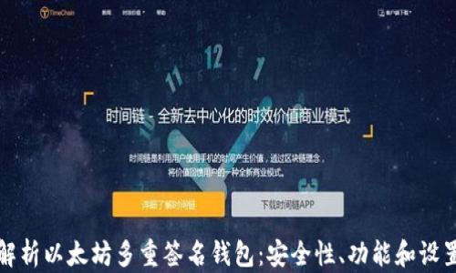 
全面解析以太坊多重签名钱包：安全性、功能和设置指南