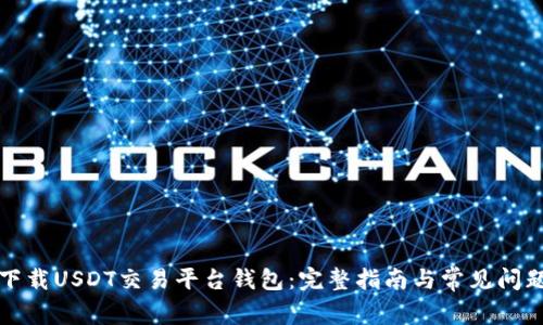 如何下载USDT交易平台钱包:完整指南与常见问题解答