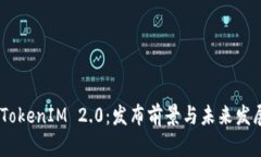 EOS TokenIM 2.0：发布前景与未来发展分析