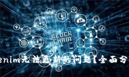 如何解决Tokenim无法更新的问题？全面分析与解决方案