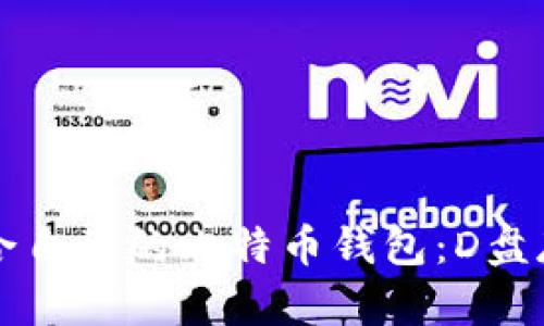 如何选择适合自己的比特币钱包:D盘存储使用指南