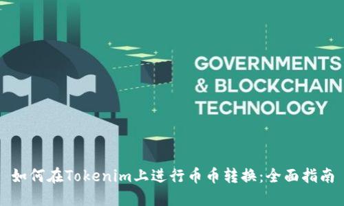 如何在Tokenim上进行币币转换:全面指南