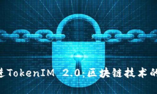 深入解析U进TokenIM 2.0:区块链技术的未来与应用
