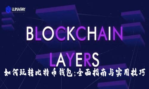 如何玩转比特币钱包:全面指南与实用技巧