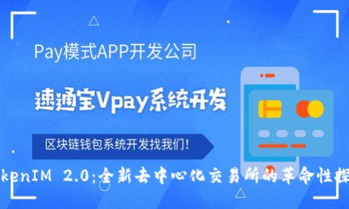 TokenIM 2.0:全新去中心化交易所的革命性探索