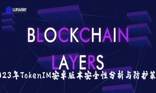 2023年TokenIM安卓版本安全性分析与防护策略