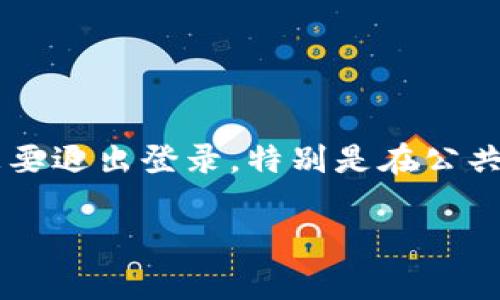 在这个数字货币和去中心化应用日益普及的时代，Tokenim作为一个受欢迎的区块链平台，吸引了众多用户的关注。有些用户在使用后可能会想要退出登录，特别是在公共设备上使用时，为了保护个人信息和资产安全，退出登录是非常重要的。下面将详细介绍Tokenim的退出登录步骤，以及相关的操作和注意事项。

Tokenim退出登录的详细步骤与注意事项
