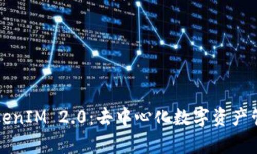 全面解析TokenIM 2.0:去中心化数字资产管理的新纪元