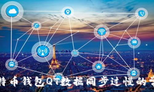 解决比特币钱包QT数据同步过慢的常见问题