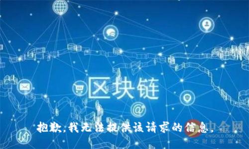 抱歉，我无法提供该请求的信息。